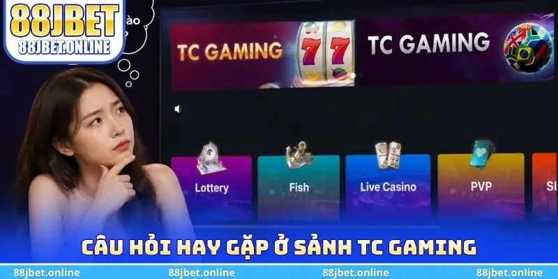 Câu hỏi hay gặp ở Sảnh TC Gaming