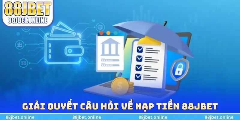 Giải quyết câu hỏi về nạp tiền 88jbet