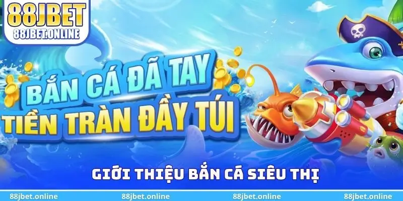 Giới thiệu bắn cá siêu thị