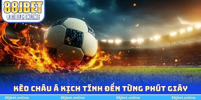 Kèo châu Á kịch tính đến từng phút giây