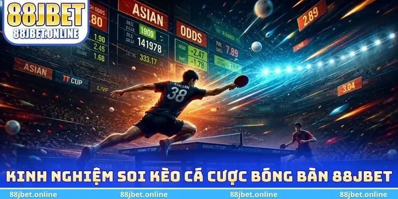 Kinh nghiệm soi kèo cá cược bóng bàn 88jbet