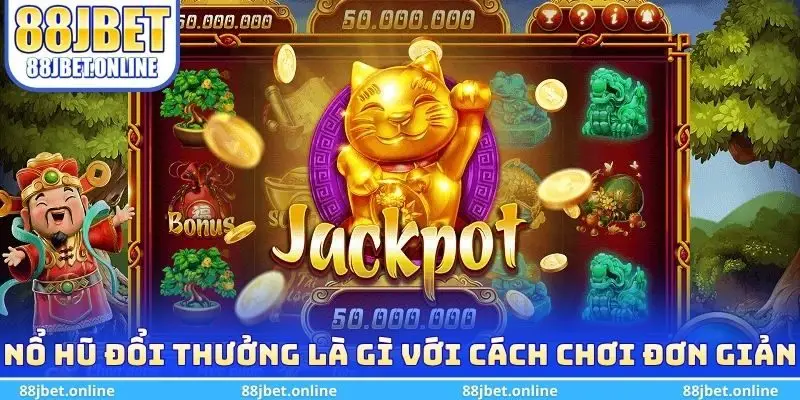 Nổ hũ đổi thưởng là gì với cách chơi đơn giản