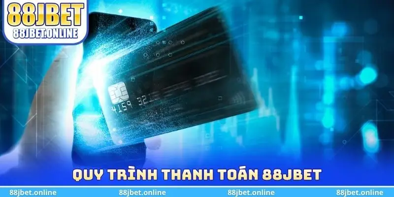 Quy trình thanh toán 88jbet