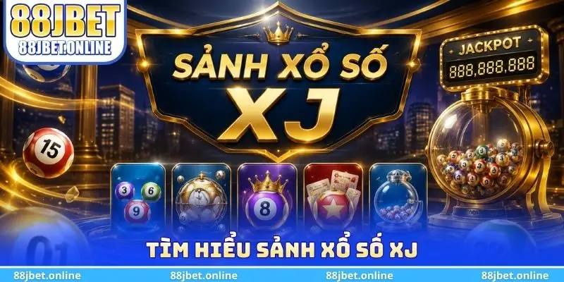 Tìm hiểu sảnh xổ số XJ