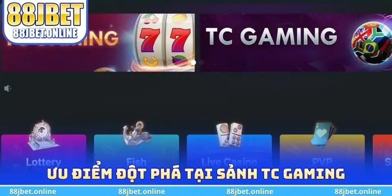 Ưu điểm đột phá tại Sảnh TC Gaming